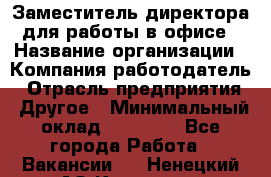 Заместитель директора для работы в офисе › Название организации ­ Компания-работодатель › Отрасль предприятия ­ Другое › Минимальный оклад ­ 45 000 - Все города Работа » Вакансии   . Ненецкий АО,Красное п.